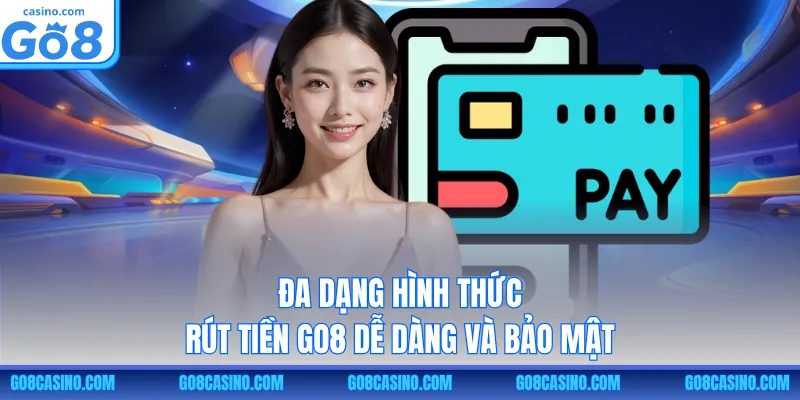 Đa dạng hình thức rút tiền GO8 dễ dàng và bảo mật