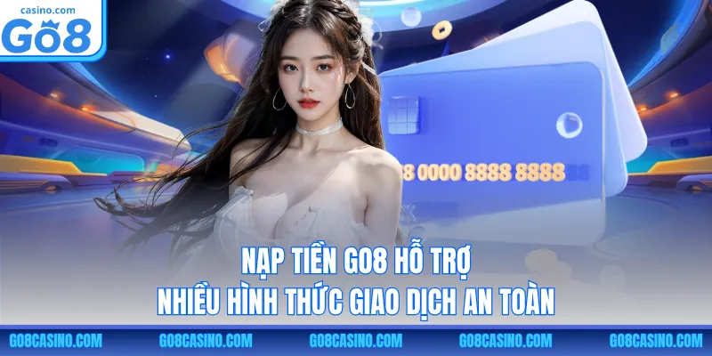 Nạp tiền GO8 hỗ trợ nhiều hình thức giao dịch an toàn