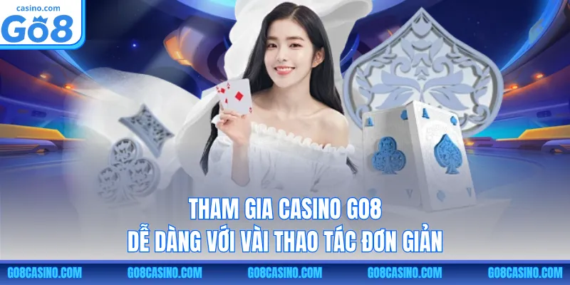 Tham gia casino GO8 dễ dàng với vài thao tác đơn giản