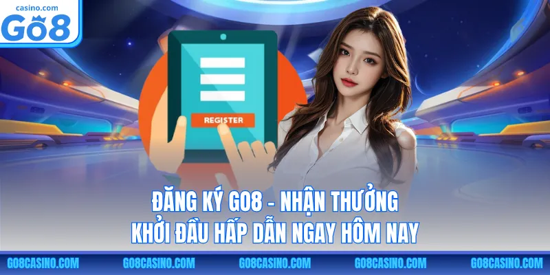 Đăng Ký GO8 – Nhận Thưởng Khởi Đầu Hấp Dẫn Ngay Hôm Nay