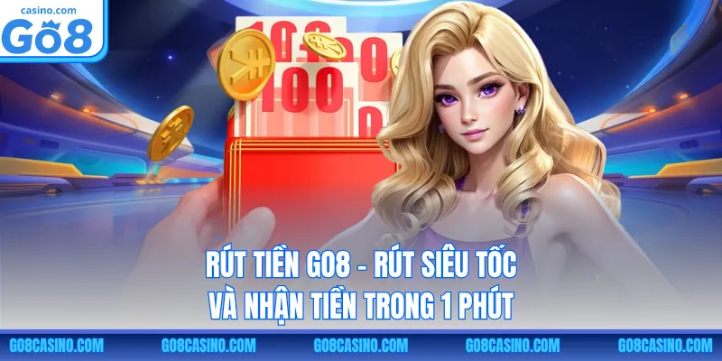 Rút Tiền GO8 – Rút Siêu Tốc Và Nhận Tiền Trong 1 Phút